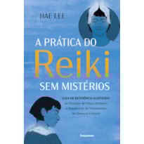 Prática do Reiki sem mistérios: Guia de referência ilustrado de Posições de Mãos, Símbolos e Sequências de Tratamentos de Doenças Comuns