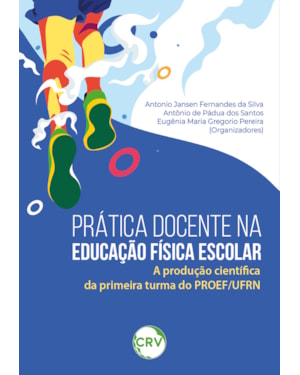 PRÁTICA DOCENTE NA EDUCAÇÃO FÍSICA ESCOLAR: A PRODUÇÃO CIENTÍFICA DA PRIMEIRA TURMA DO PROEF/UFRN