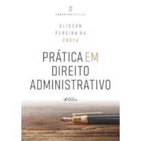 PRÁTICA EM DIREITO ADMINISTRATIVO - 3ª ED - 2025