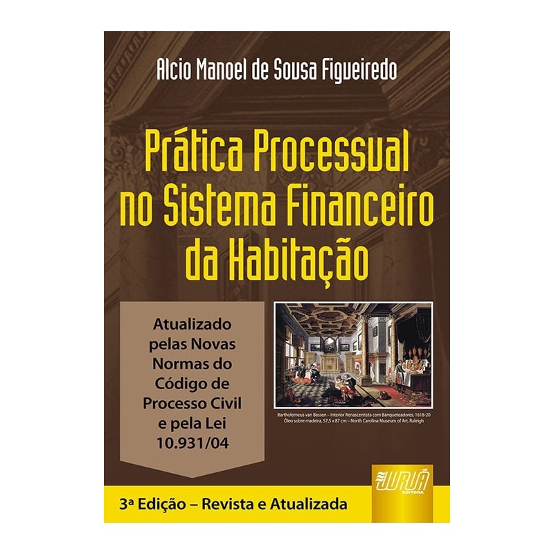 PRÁTICA PROCESSUAL NO SISTEMA FINANCEIRO DA HABITAÇÃO - ATUALIZADA PELAS NOVAS NORMAS DO CÓDIGO DE PROCESSO CIVIL E PELA LEI 10.931/04