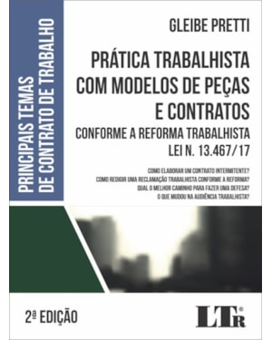 PRÁTICA TRABALHISTA COM MODELOS DE PEÇAS E CONTRATOS - CONFORME A REFORMA TRABALHISTA - LEI N. 13.467/17 E MP N. 808/17