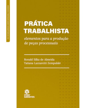 PRÁTICA TRABALHISTA: ELEMENTOS PARA A PRODUÇÃO DE PEÇAS PROCESSUAIS