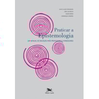 PRATICAR A EPISTEMOLOGIA: UM MANUAL DE INICIAÇÃO PARA PROFESSORES E FORMADORES