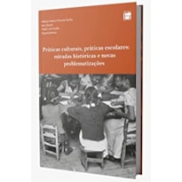 PRÁTICAS CULTURAIS, PRÁTICAS ESCOLARES: MIRADAS HISTÓRICAS E NOVAS PROBLEMATIZAÇÕES