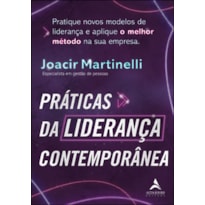 Práticas da liderança contemporânea: pratique novos modelos de liderança e aplique o melhor método na sua empresa