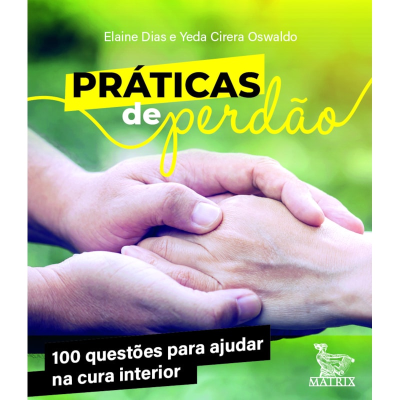 PRÁTICAS DE PERDÃO: 100 QUESTÕES PARA AJUDAR NA CURA INTERIOR