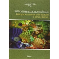 PRÁTICAS EM SALA DE AULA DE LÍNGUAS - DIÁLOGOS NECESSÁRIOS ENTRE TEORIAS E AÇÕES SITUADAS