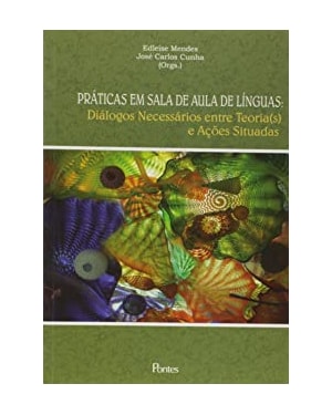 PRÁTICAS EM SALA DE AULA DE LÍNGUAS - DIÁLOGOS NECESSÁRIOS ENTRE TEORIAS E AÇÕES SITUADAS