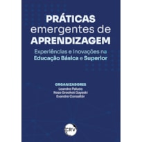PRÁTICAS EMERGENTES DE APRENDIZAGEM: EXPERIÊNCIAS E INOVAÇÕES NA EDUCAÇÃO BÁSICA E SUPERIOR