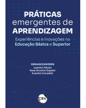 PRÁTICAS EMERGENTES DE APRENDIZAGEM: EXPERIÊNCIAS E INOVAÇÕES NA EDUCAÇÃO BÁSICA E SUPERIOR