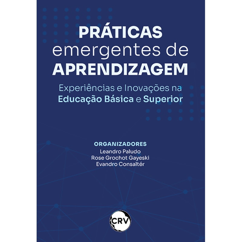 PRÁTICAS EMERGENTES DE APRENDIZAGEM: EXPERIÊNCIAS E INOVAÇÕES NA EDUCAÇÃO BÁSICA E SUPERIOR