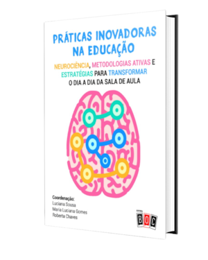 Práticas Inovadoras na Educação: neurociência, metodologias ativas e estratégias para transformar o dia a dia da sala de aula.