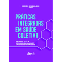PRÁTICAS INTEGRADAS EM SAÚDE COLETIVA: UM OLHAR PARA A INTERPROFISSIONALIDADE E MULTIPROFISSIONALIDADE
