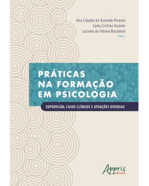 PRÁTICAS NA FORMAÇÃO EM PSICOLOGIA: SUPERVISÃO, CASOS CLÍNICOS E ATUAÇÕES DIVERSAS