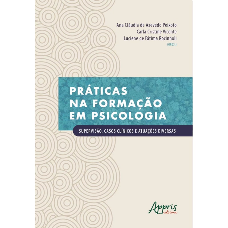 PRÁTICAS NA FORMAÇÃO EM PSICOLOGIA: SUPERVISÃO, CASOS CLÍNICOS E ATUAÇÕES DIVERSAS