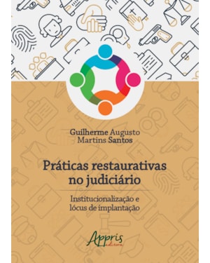 PRÁTICAS RESTAURATIVAS NO JUDICIÁRIO: INSTITUCIONALIZAÇÃO E LÓCUS DE IMPLANTAÇÃO
