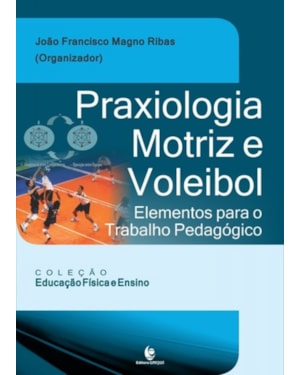 PRAXIOLOGIA MOTRIZ E VOLEIBOL - ELEMENTOS PARA O TRABALHO PEDAGOGICO
