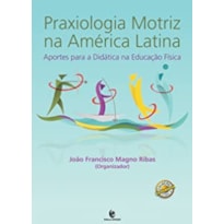 PRAXIOLOGIA MOTRIZ NA AMERICA LATINA - APORTES PARA A DIDÁTICA NA EDUCAÇAO FISICA