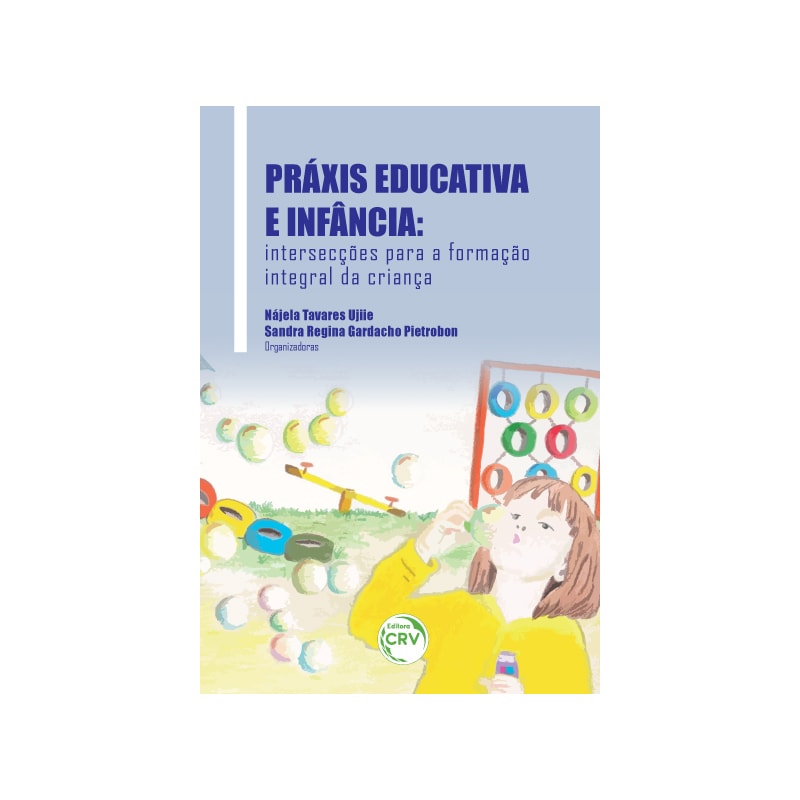 PRÁXIS EDUCATIVA E INFÂNCIA: INTERSECÇÕES PARA A FORMAÇÃO INTEGRAL DA CRIANÇA