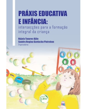 PRÁXIS EDUCATIVA E INFÂNCIA: INTERSECÇÕES PARA A FORMAÇÃO INTEGRAL DA CRIANÇA