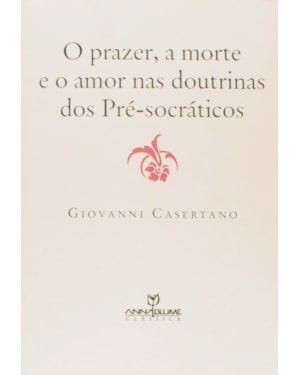 PRAZER, A MORTE E O AMOR NAS DOUTRINAS DOS PRE-SOCRATICOS, O - 1