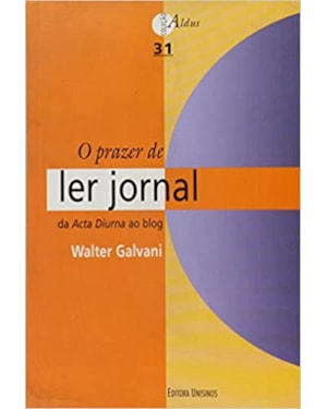 PRAZER DE LER JORNAL, O - DA ACTA DIURNA AO BLOG - COL. ALDUS - 1