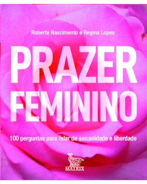 PRAZER FEMININO: 100 PERGUNTAS PARA FALAR DE SEXUALIDADE E LIBERDADE