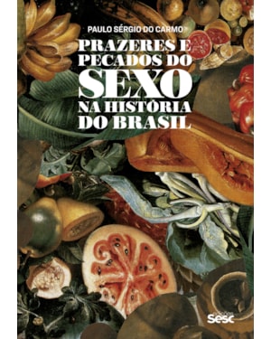 PRAZERES E PECADOS DO SEXO NA HISTÓRIA DO BRASIL