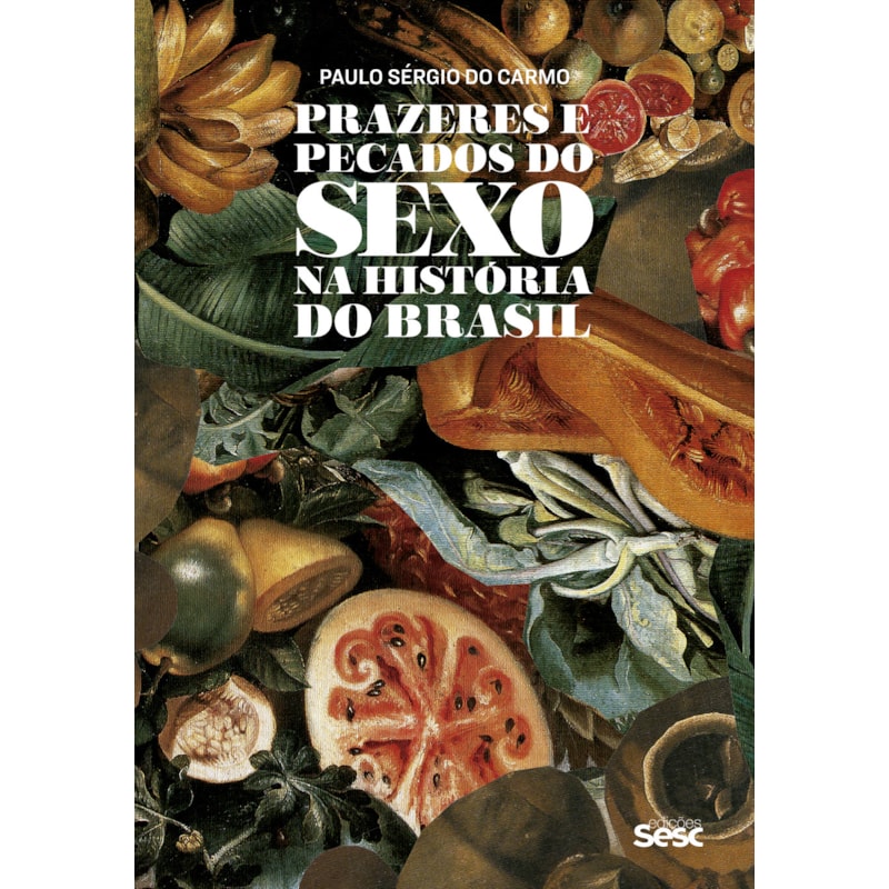 PRAZERES E PECADOS DO SEXO NA HISTÓRIA DO BRASIL