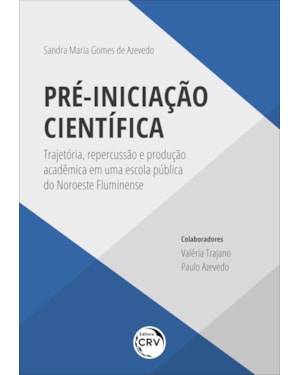 PRÉ-INICIAÇÃO CIENTÍFICA: TRAJETÓRIA, REPERCUSSÃO E PRODUÇÃO ACADÊMICA EM UMA ESCOLA PÚBLICA DO NOROESTE FLUMINENSE