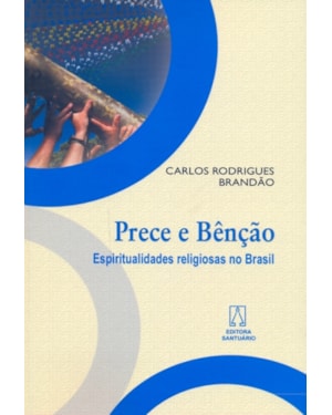 PRECE E BENCAO - ESPIRITUALIDADE RELIGIOSAS NO BRASIL