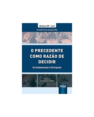PRECEDENTE COMO RAZÃO DE DECIDIR, O - DA FUNDAMENTAÇÃO À PARTICIPAÇÃO - BIBLIOTECA IDP - JURUÁ