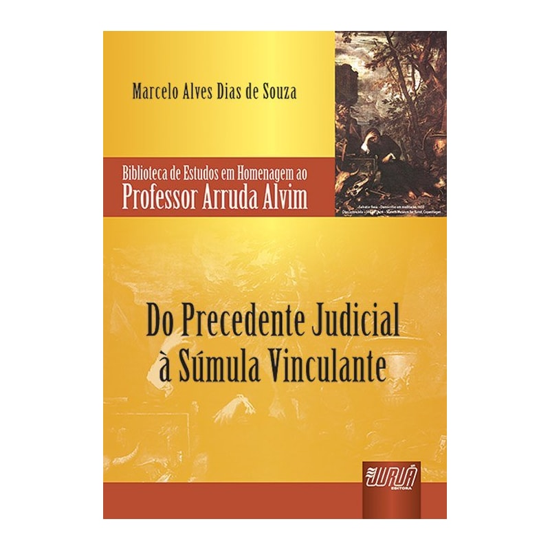 PRECEDENTE JUDICIAL À SÚMULA VINCULANTE, DO - BIBLIOTECA DE ESTUDOS EM HOMENAGEM AO PROFESSOR ARRUDA ALVIM