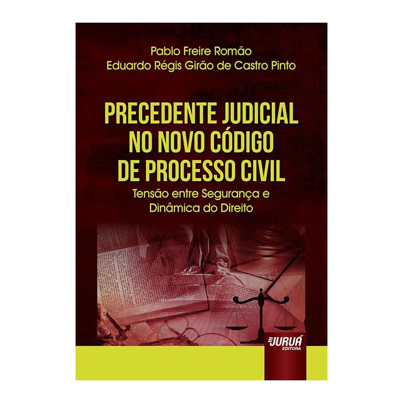 PRECEDENTE JUDICIAL NO NOVO CÓDIGO DE PROCESSO CIVIL - TENSÃO ENTRE SEGURANÇA E DINÂMICA DO DIREITO
