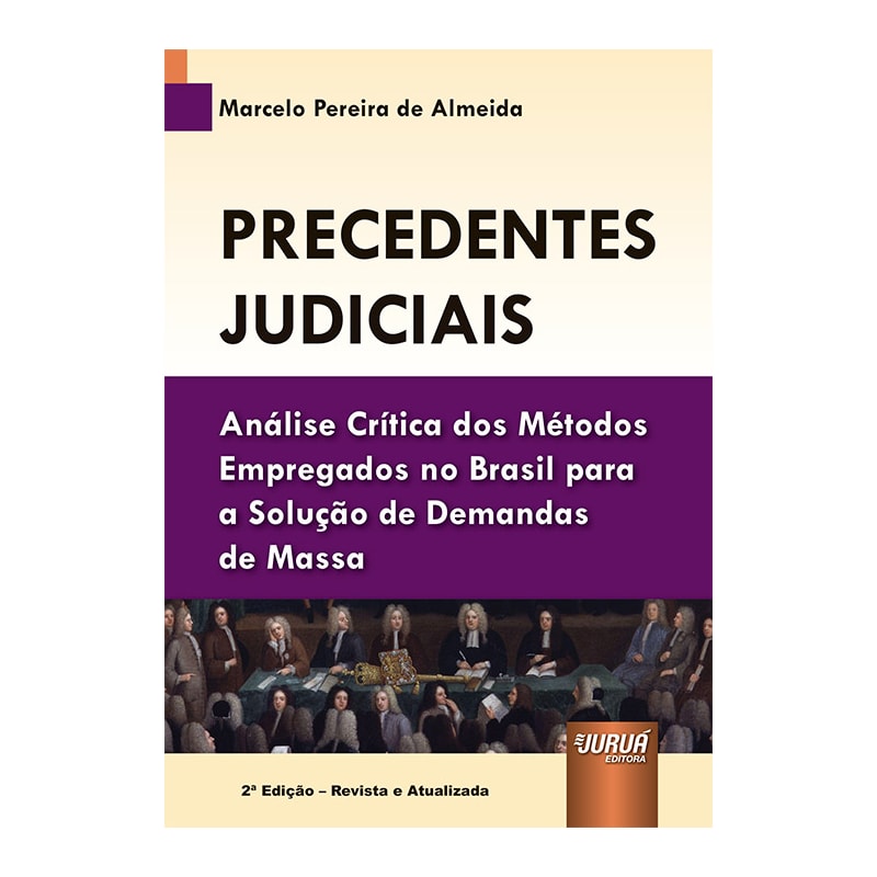 PRECEDENTES JUDICIAIS - ANÁLISE CRÍTICA DOS MÉTODOS EMPREGADOS NO BRASIL PARA A SOLUÇÃO DE DEMANDAS DE MASSA
