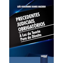 PRECEDENTES JUDICIAIS OBRIGATÓRIOS - À LUZ DA TEORIA PURA DO DIREITO