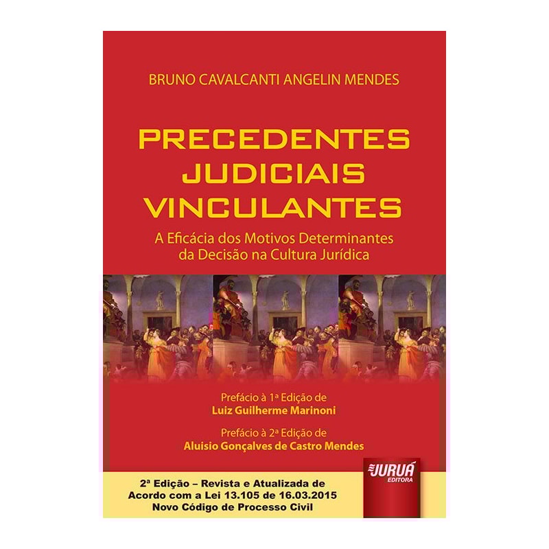 PRECEDENTES JUDICIAIS VINCULANTES - A EFICÁCIA DOS MOTIVOS DETERMINANTES DA DECISÃO NA CULTURA JURÍDICA - EDIÇÃO REVISTA E ATUALIZADA DE ACORDO COM A LEI 13.105 DE 16.03.2015 - NOVO CÓDIGO DE PROCESSO CIVIL