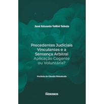 Precedentes judiciais vinculantes e a sentença arbitral: aplicação cogente ou voluntária?