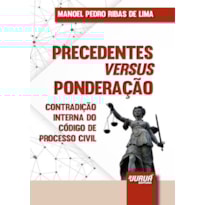 PRECEDENTES VERSUS PONDERAÇÃO - MINIBOOK - CONTRADIÇÃO INTERNA DO CÓDIGO DE PROCESSO CIVIL