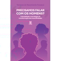 "PRECISAMOS FALAR COM OS HOMENS?": COLONIALIDADE E ESTRATÉGIAS DE TRANSFORMAÇÃO DAS MASCULINIDADES