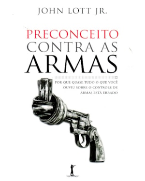 PRECONCEITO CONTRA AS ARMAS. POR QUE QUASE TUDO O QUE VOCÊ OUVIU SOBRE O CONTROLE DE ARMAS ESTÁ ERRADO