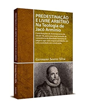 PREDESTINAÇÃO E LIVRE ARBÍTRIO NA TEOLOGIA DE J. ARMÍNIO
