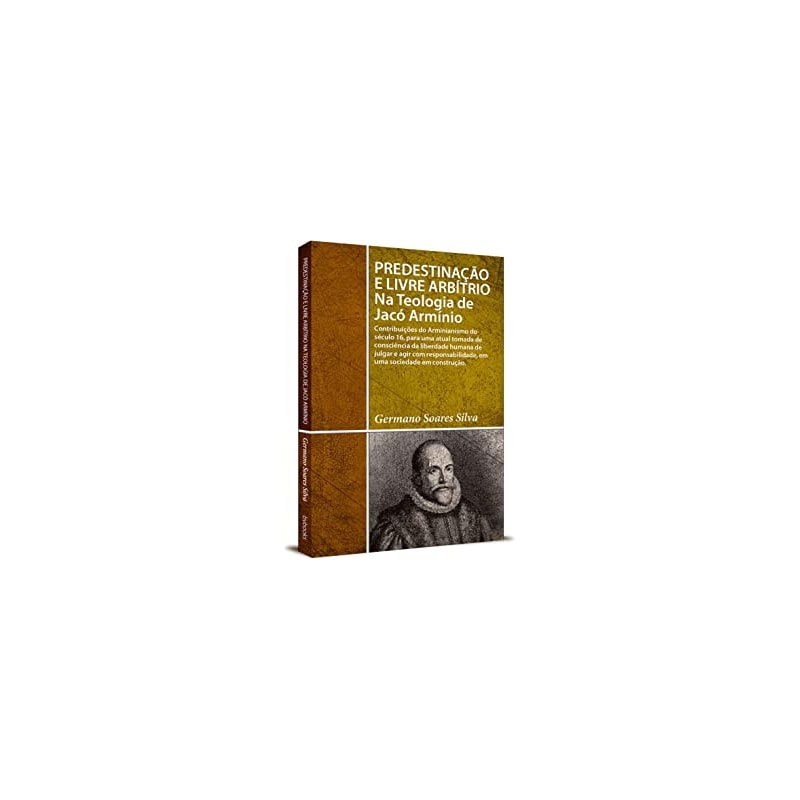 PREDESTINAÇÃO E LIVRE ARBÍTRIO NA TEOLOGIA DE J. ARMÍNIO