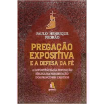 PREGAÇÃO EXPOSITIVA E A DEFESA DA FÉ PREGAÇÃO EXPOSITIVA E A DEFESA DA FÉ