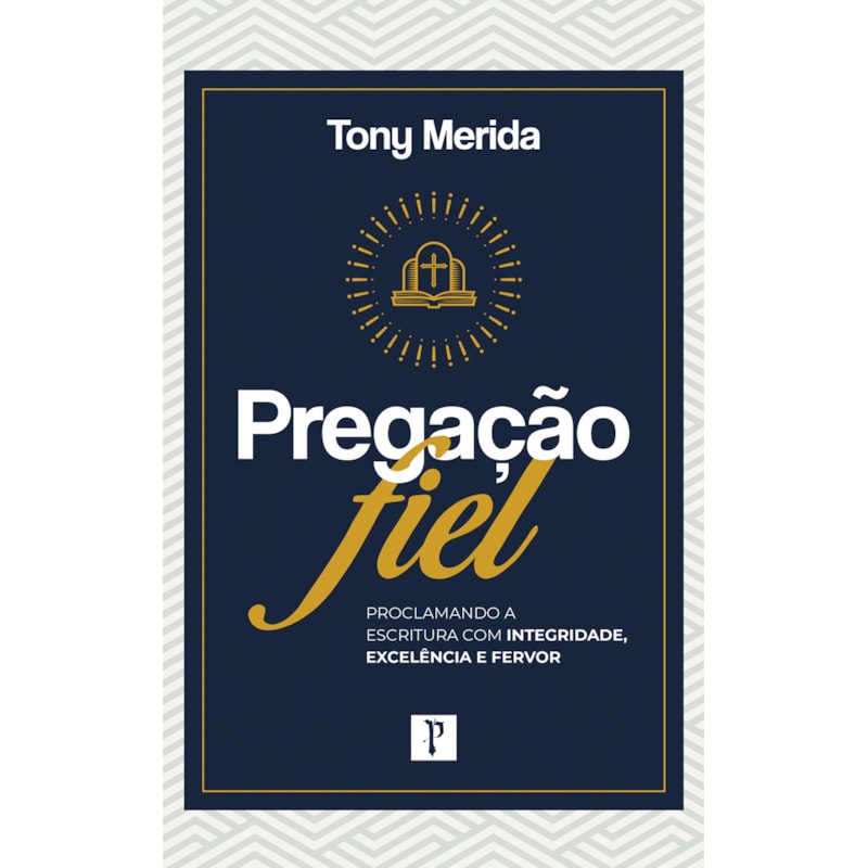 PREGAÇÃO FIEL: PROCLAMANDO A ESCRITURA COM INTEGRIDADE, EXCELÊNCIA E FERVOR - LANÇAMENTO