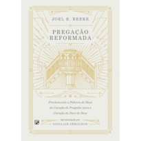 PREGAÇÃO REFORMADA: PROCLAMANDO A PALAVRA DE DEUS DO CORAÇÃO DO PREGADOR PARA O CORAÇÃO DO POVO DE DEUS