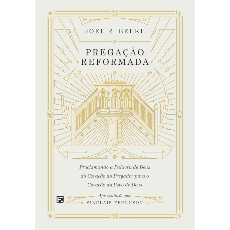 PREGAÇÃO REFORMADA: PROCLAMANDO A PALAVRA DE DEUS DO CORAÇÃO DO PREGADOR PARA O CORAÇÃO DO POVO DE DEUS