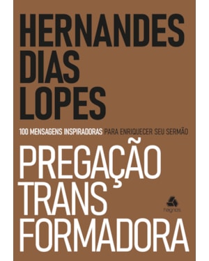 Pregação Transformadora: 100 mensagens inspiradoras para enriquecer seu sermão