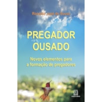 PREGADOR OUSADO - NOVOS ELEMENTOS PARA A FORMACAO DE PREGADORES