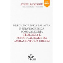 PREGADORES DA PALAVRA E SERVIDORES DA VOSSA ALEGRIA TEOLOGIA E ESPIRITUALIDADE DO SACRAMENTO DA ORDEM - VOL.12
